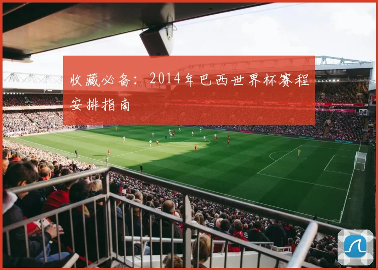 收藏必备：2014年巴西世界杯赛程安排指南